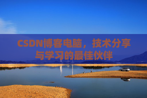 CSDN博客电脑，技术分享与学习的最佳伙伴